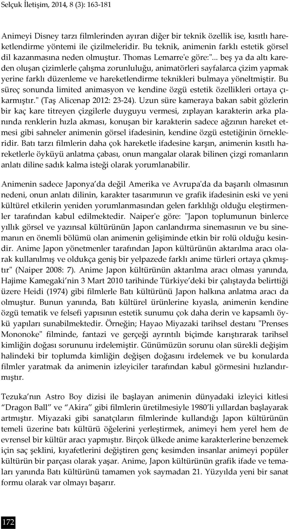 .. beş ya da altı kareden oluşan çizimlerle çalışma zorunluluğu, animatörleri sayfalarca çizim yapmak yerine farklı düzenleme ve hareketlendirme teknikleri bulmaya yöneltmiştir.