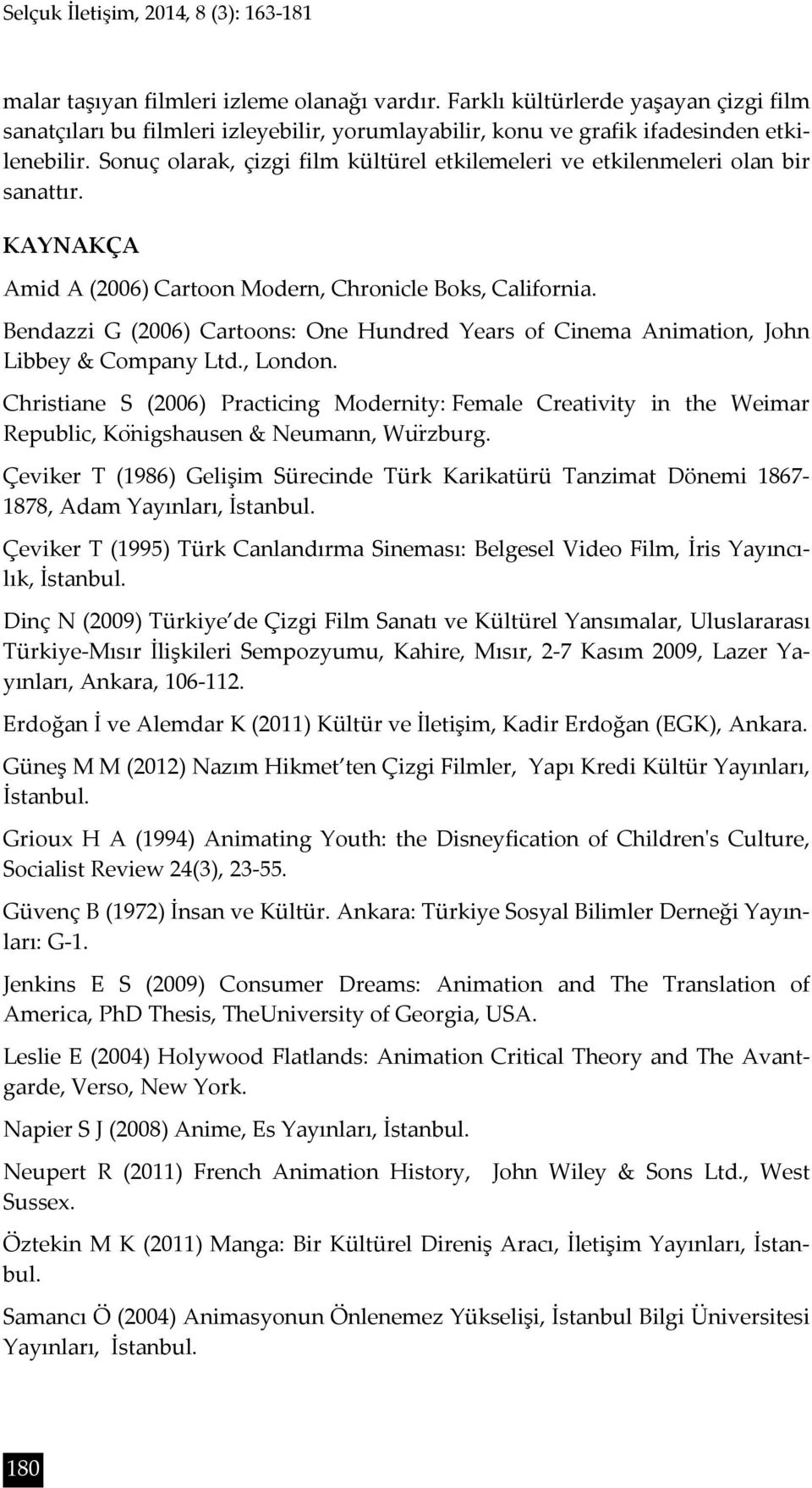 Sonuç olarak, çizgi film kültürel etkilemeleri ve etkilenmeleri olan bir sanattır. KAYNAKÇA Amid A (2006) Cartoon Modern, Chronicle Boks, California.