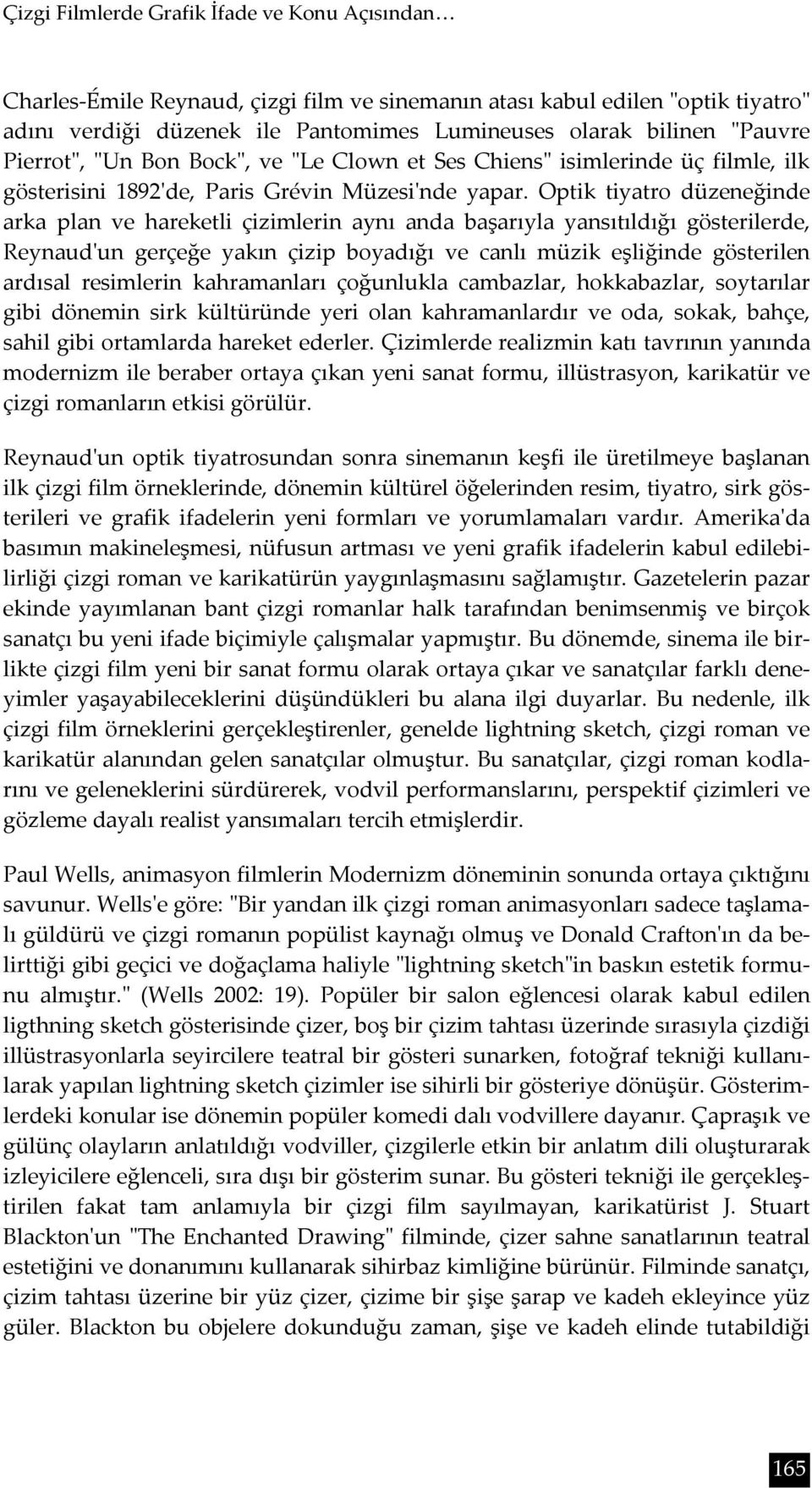 Optik tiyatro düzeneğinde arka plan ve hareketli çizimlerin aynı anda başarıyla yansıtıldığı gösterilerde, Reynaud'un gerçeğe yakın çizip boyadığı ve canlı müzik eşliğinde gösterilen ardısal