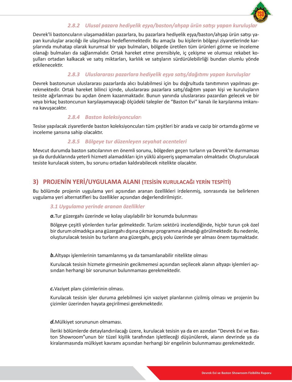 Bu amaçla bu kişilerin bölgeyi ziyaretlerinde karşılarında muhatap olarak kurumsal bir yapı bulmaları, bölgede üretilen tüm ürünleri görme ve inceleme olanağı bulmaları da sağlanmalıdır.