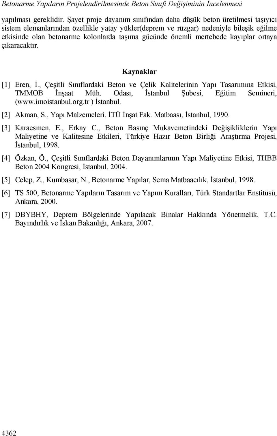 gücünde önemli mertebede kayıplar ortaya çıkaracaktır. Kaynaklar [] Eren, İ., Çeşitli Sınıflardaki eton ve Çelik Kalitelerinin Yapı Tasarımına Etkisi, TMMO İnşaat Müh.