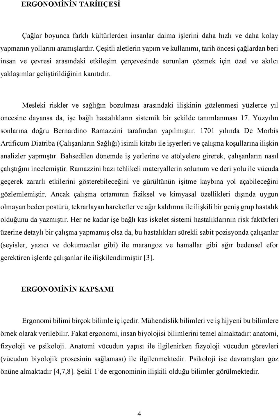 Mesleki riskler ve sağlığın bozulması arasındaki ilişkinin gözlenmesi yüzlerce yıl öncesine dayansa da, işe bağlı hastalıkların sistemik bir şekilde tanımlanması 17.