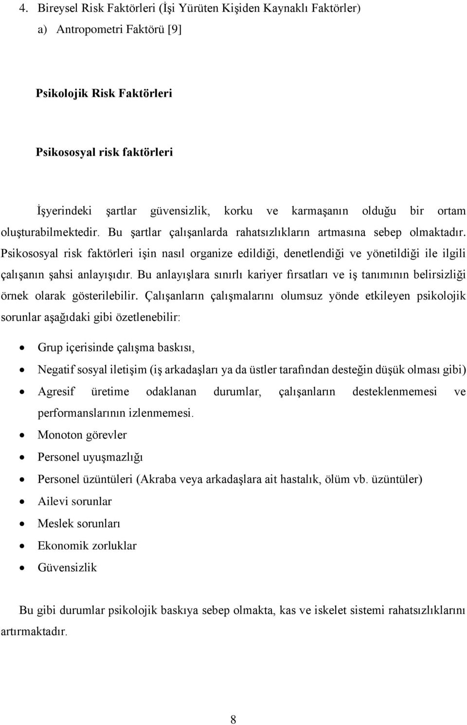 Psikososyal risk faktörleri işin nasıl organize edildiği, denetlendiği ve yönetildiği ile ilgili çalışanın şahsi anlayışıdır.