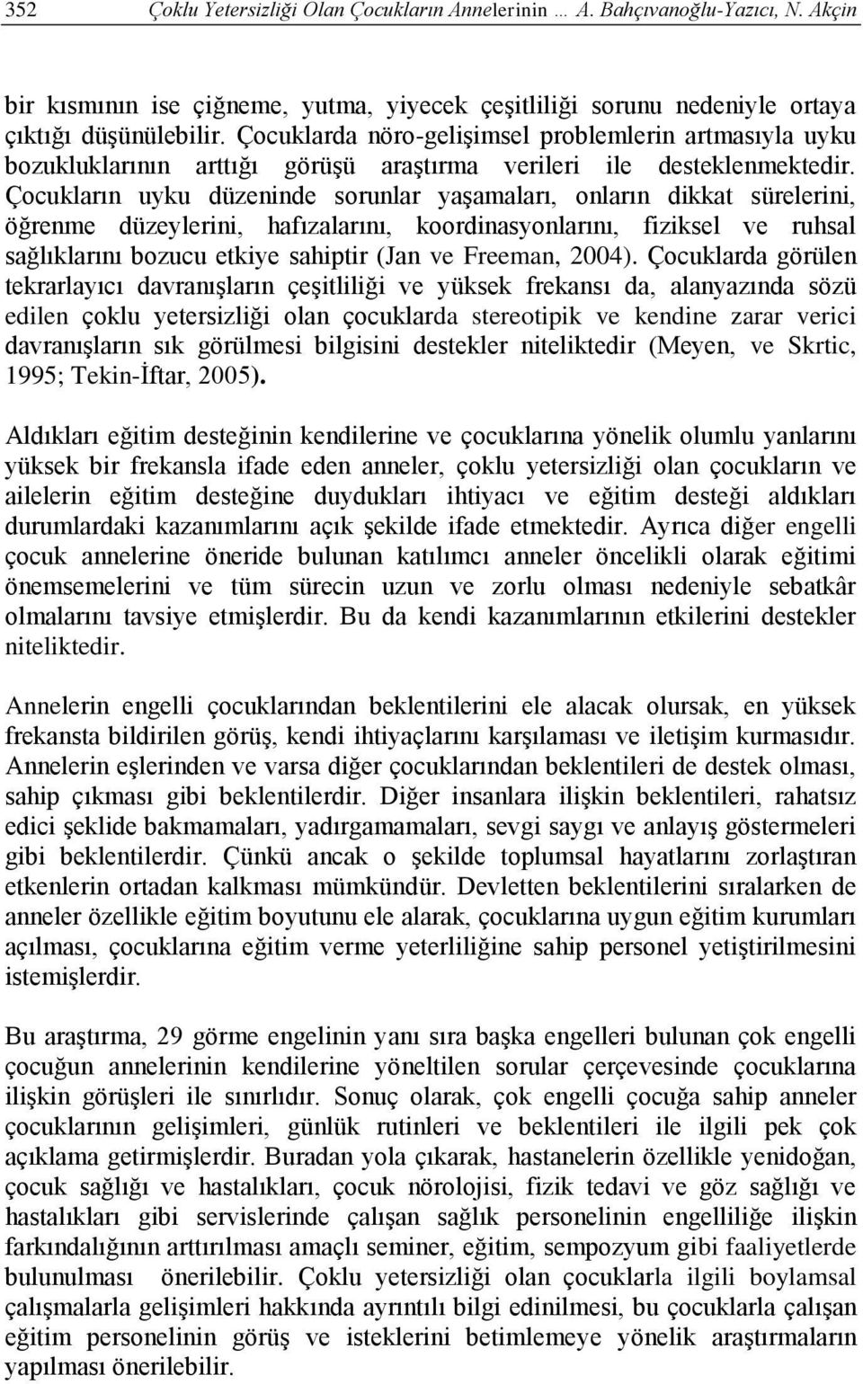 Çocukların uyku düzeninde sorunlar yaşamaları, onların dikkat sürelerini, öğrenme düzeylerini, haızalarını, koordinasyonlarını, iziksel ve ruhsal sağlıklarını bozucu etkiye sahiptir (Jan ve Freeman,