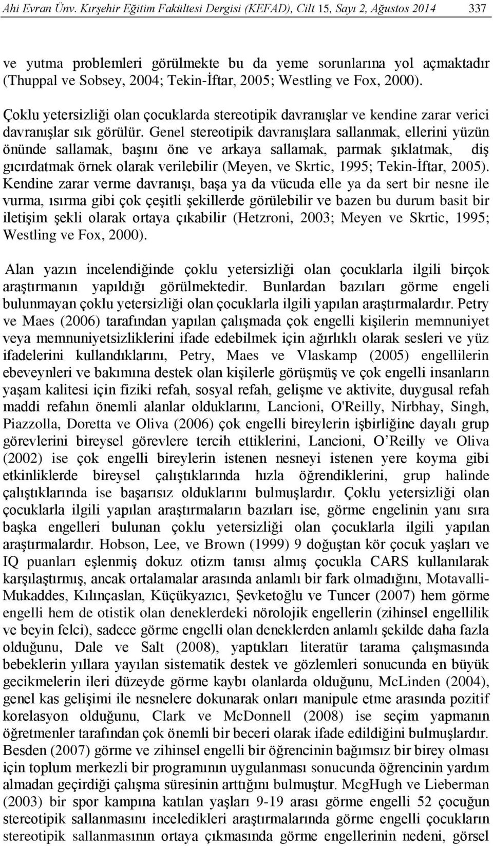 Çoklu yetersizliği olan çocuklarda stereotipik davranışlar ve kendine zarar verici davranışlar sık görülür.