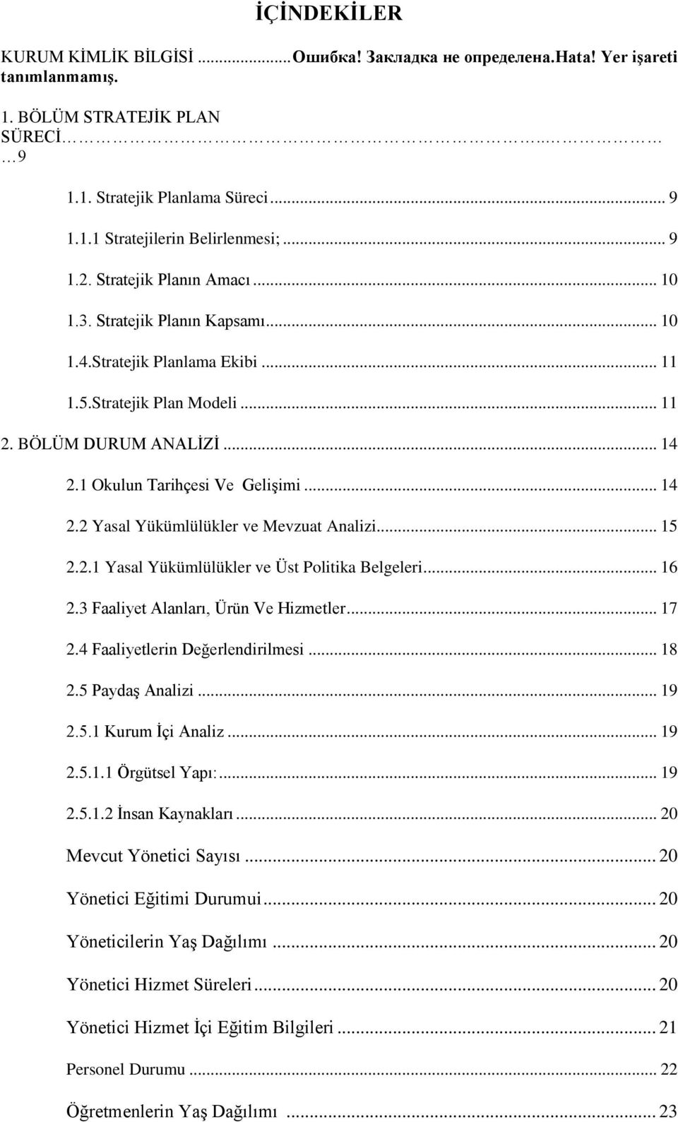 1 Okulun Tarihçesi Ve Gelişimi... 14 2.2 Yasal Yükümlülükler ve Mevzuat Analizi... 15 2.2.1 Yasal Yükümlülükler ve Üst Politika Belgeleri... 16 2.3 Faaliyet Alanları, Ürün Ve Hizmetler... 17 2.