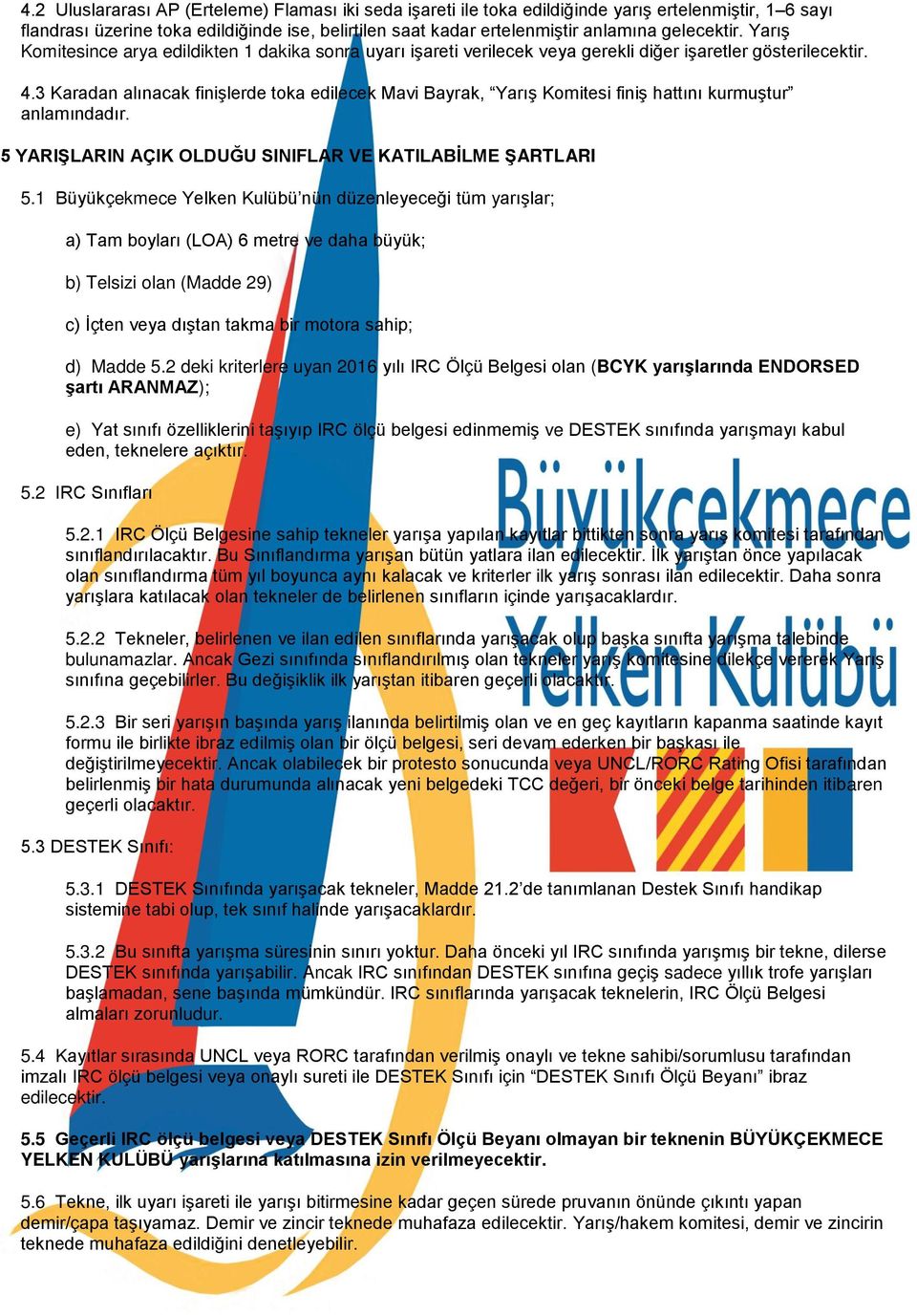 3 Karadan alınacak finişlerde toka edilecek Mavi Bayrak, Yarış Komitesi finiş hattını kurmuştur anlamındadır. 5 YARIŞLARIN AÇIK OLDUG U SINIFLAR VE KATILABİLME ŞARTLARI 5.