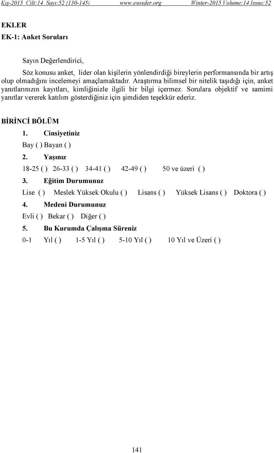 Sorulara objektif ve samimi yanıtlar vererek katılım gösterdiğiniz için şimdiden teşekkür ederiz. BĐRĐNCĐ BÖLÜM 1. Cinsiyetiniz Bay ( ) Bayan ( ) 2.