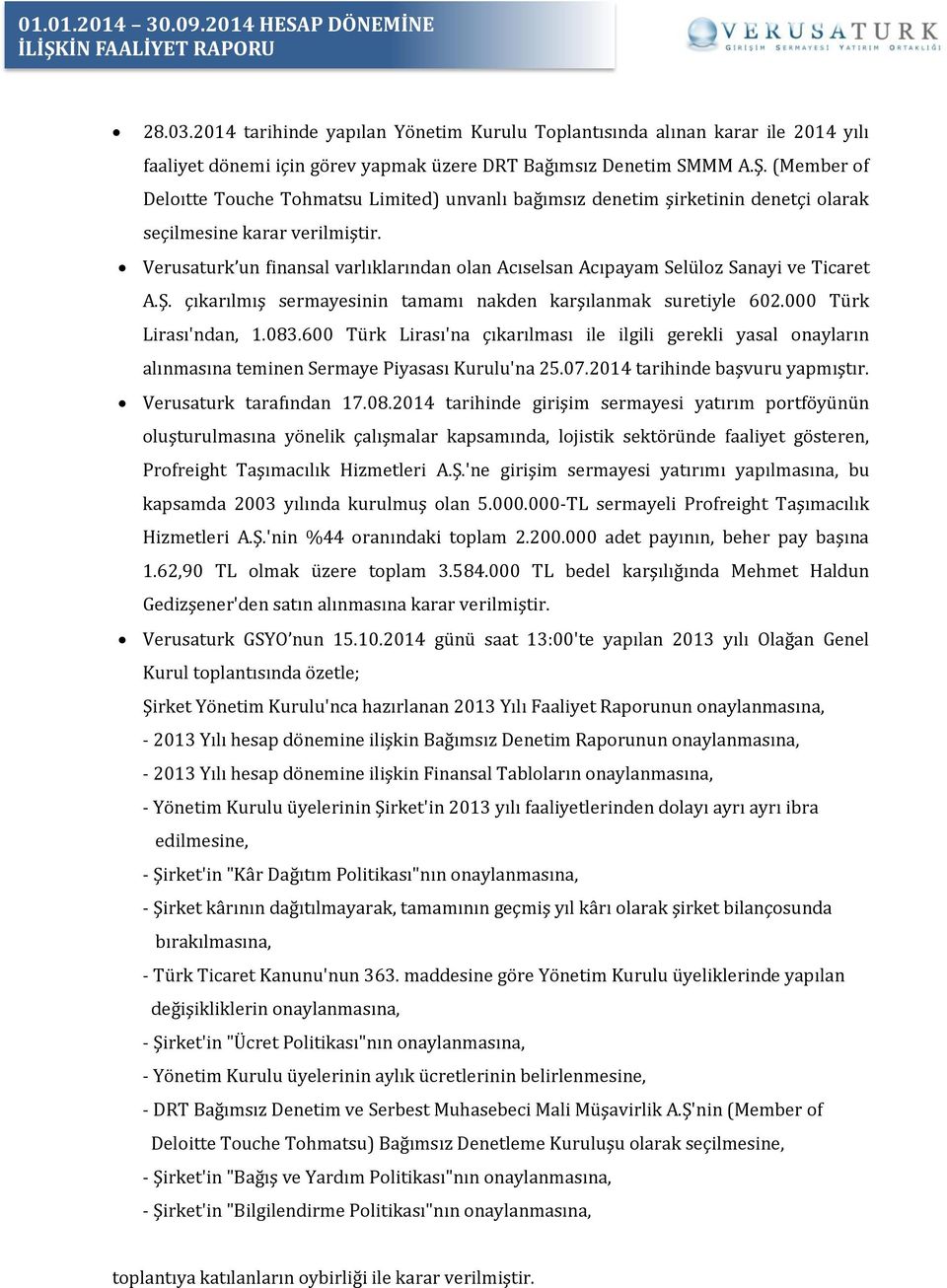 Verusaturk un finansal varlıklarından olan Acıselsan Acıpayam Selüloz Sanayi ve Ticaret A.Ş. çıkarılmış sermayesinin tamamı nakden karşılanmak suretiyle 602.000 Türk Lirası'ndan, 1.083.