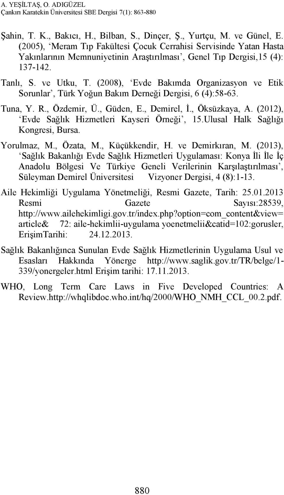 (2008), Evde Bakımda Organizasyon ve Etik Sorunlar, Türk Yoğun Bakım Derneği Dergisi, 6 (4):58-63. Tuna, Y. R., Özdemir, Ü., Güden, E., Demirel, İ., Öksüzkaya, A.
