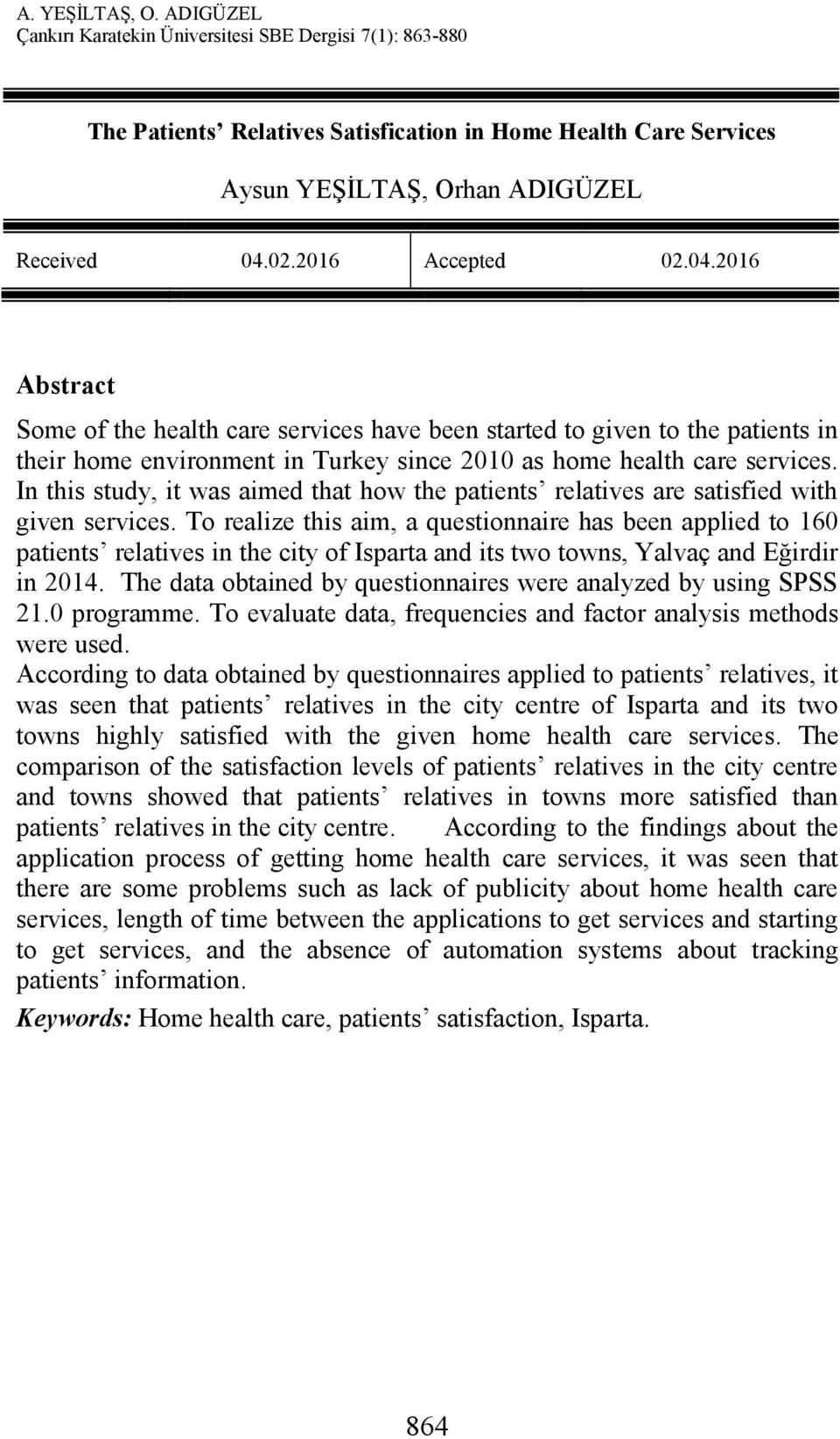 In this study, it was aimed that how the patients relatives are satisfied with given services.