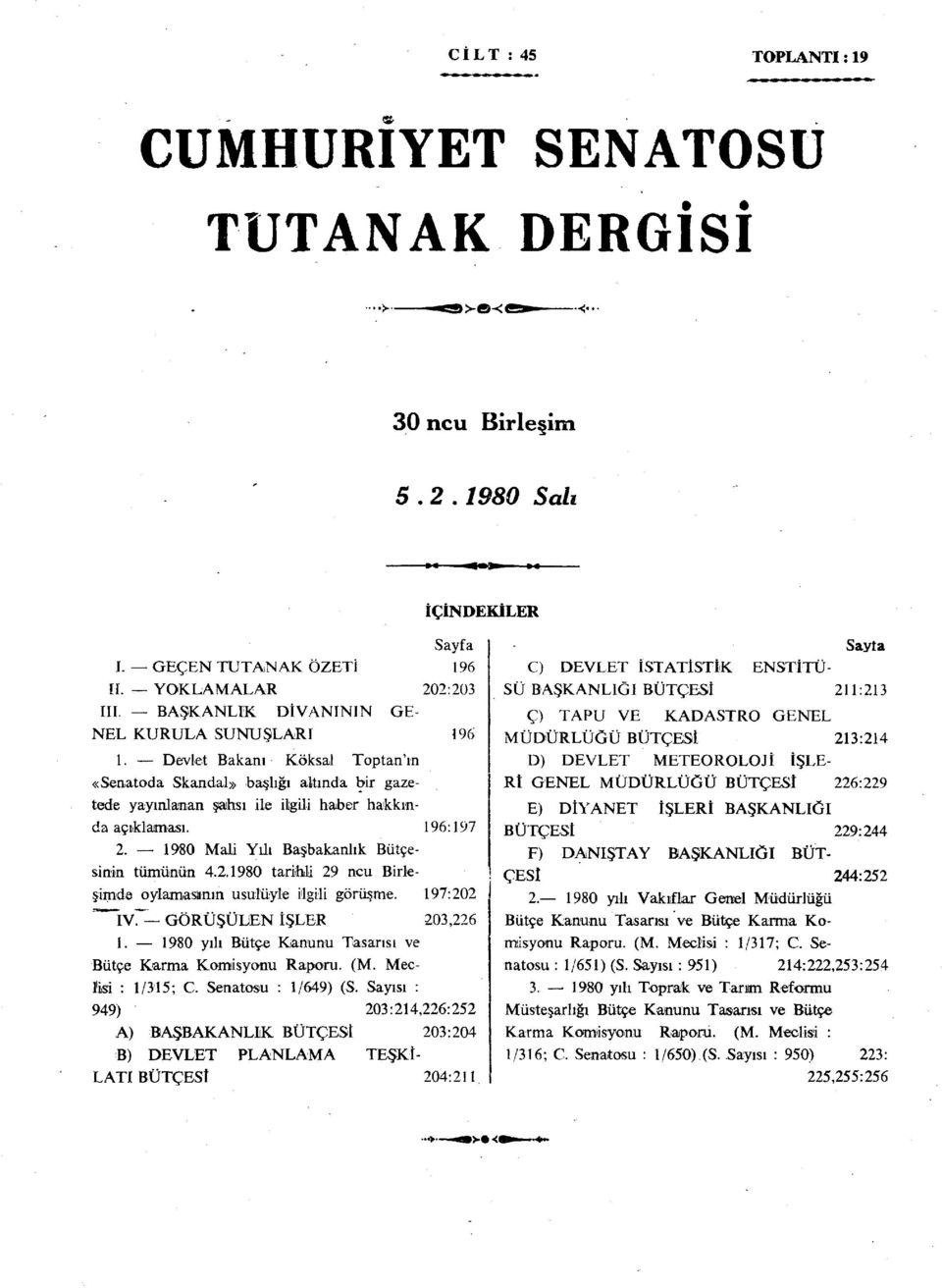 1980 Mali Yılı Başbakanlık Bütçesinin tümünün 4.2.1980 tarihli 29 ncu Birleşimde oylamıasanın usulüyle ilgili görüşme. 197:202 İV~- GÖRÜŞÜLEN İŞLER 203,226 1.