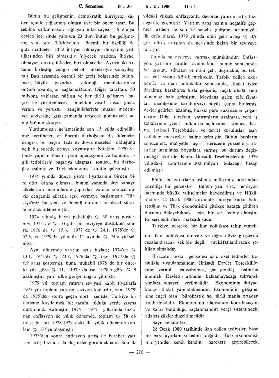 Bütün bu gelişmenin yanı sıra, Türkiye'nin önemli bir özelliği de gıda maddeleri ithal ihtiyacı olmayan dünyanın yedi ülkesinden biri olmasıdır.