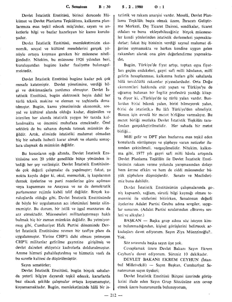 bir kamu kuruluşudur. Devlet istatistik Enstitüsü, memleketimizin ekonomik, sosyal ve kültürel meselelerini gerçek yönüyle ortaya koyması gereken bir müessese niteliğindedir.