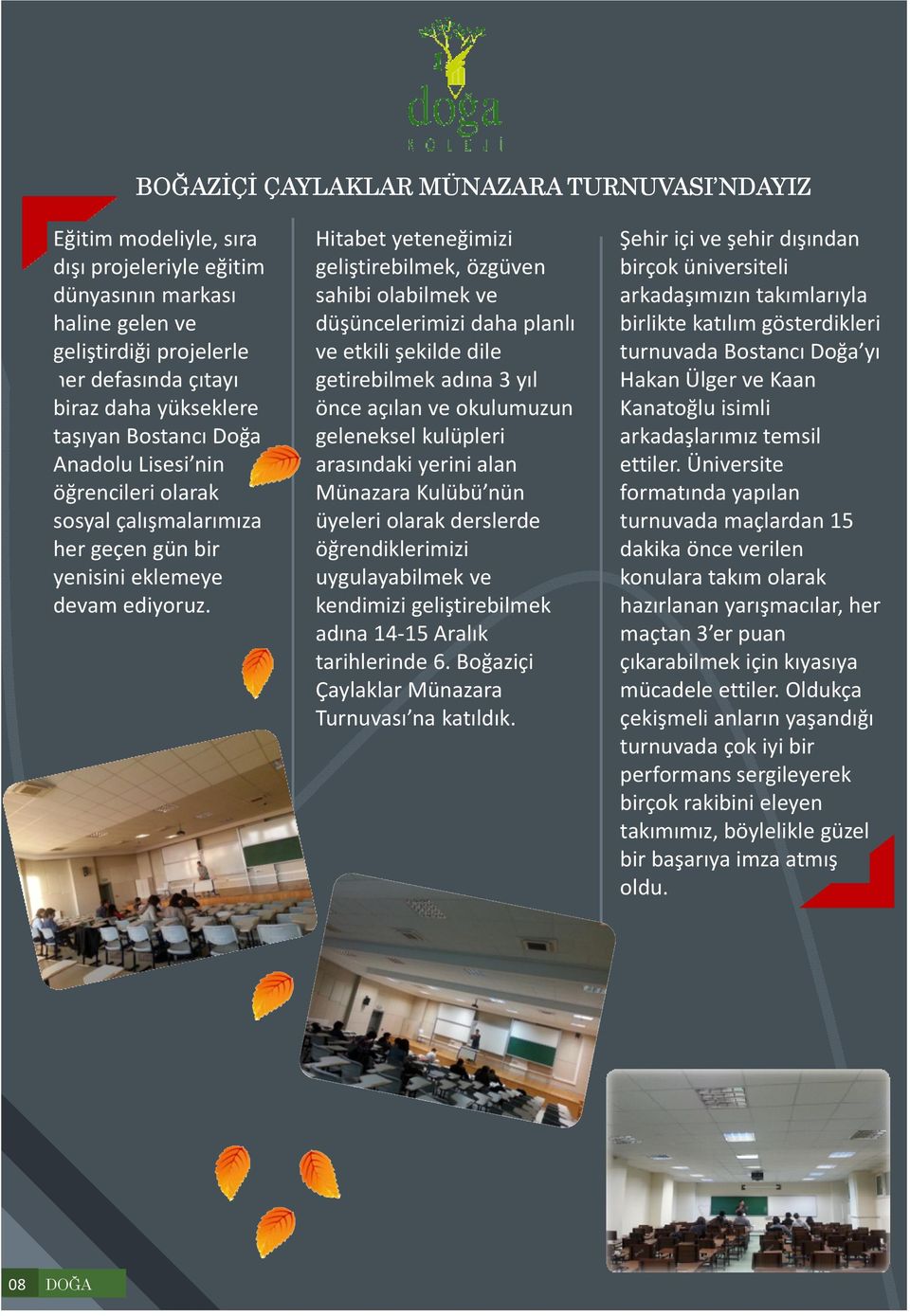 08 DOĞA Hitabet yeteneğimizi geliştirebilmek, özgüven sahibi olabilmek ve düşüncelerimizi daha planlı ve etkili şekilde dile getirebilmek adına 3 yıl önce açılan ve okulumuzun geleneksel kulüpleri