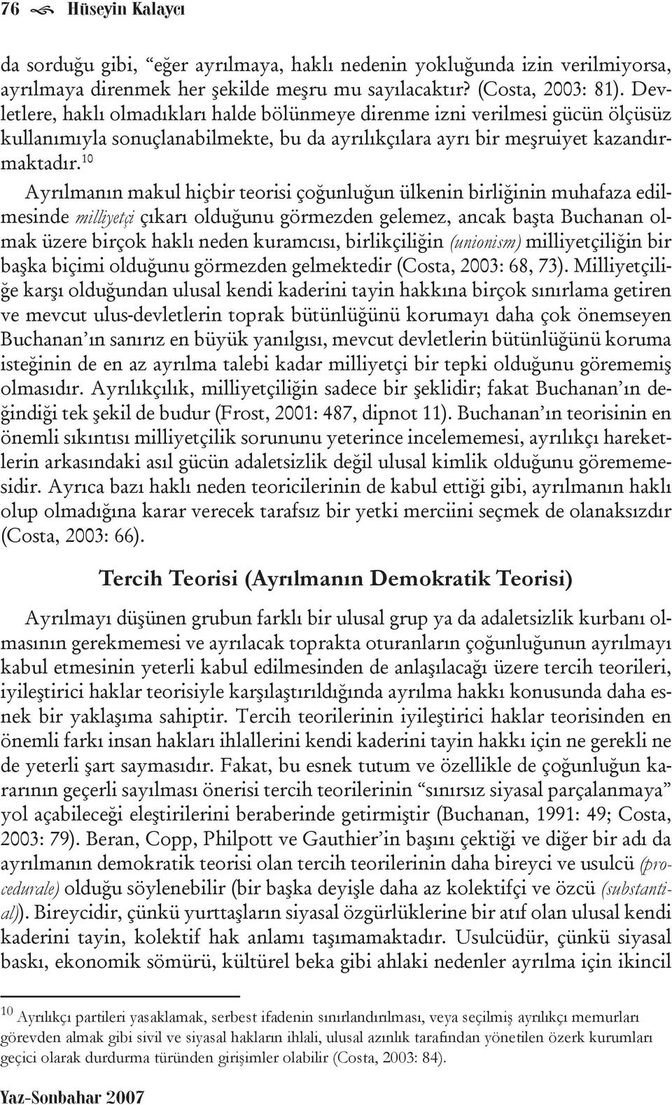 10 Ayrılmanın makul hiçbir teorisi çoğunluğun ülkenin birliğinin muhafaza edilmesinde milliyetçi çıkarı olduğunu görmezden gelemez, ancak başta Buchanan olmak üzere birçok haklı neden kuramcısı,