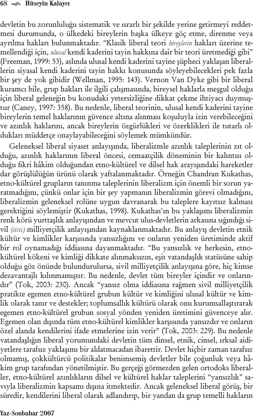 Klasik liberal teori bireylerin hakları üzerine temellendiği için, ulusal kendi kaderini tayin hakkına dair bir teori üretmediği gibi (Freeman, 1999: 53), aslında ulusal kendi kaderini tayine şüpheci