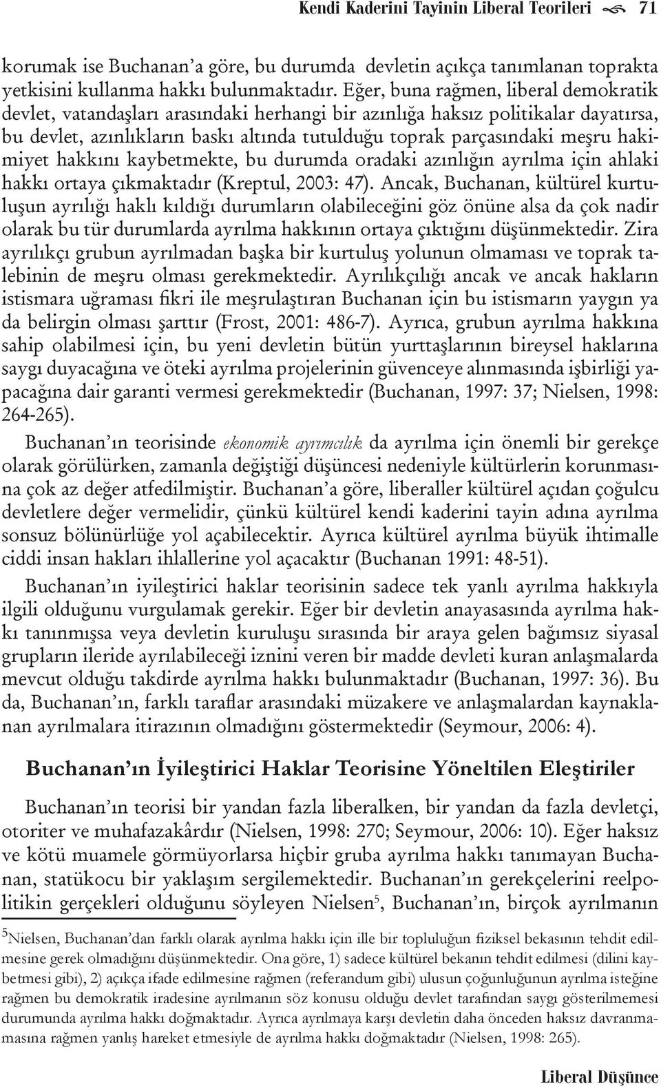 hakimiyet hakkını kaybetmekte, bu durumda oradaki azınlığın ayrılma için ahlaki hakkı ortaya çıkmaktadır (Kreptul, 2003: 47).