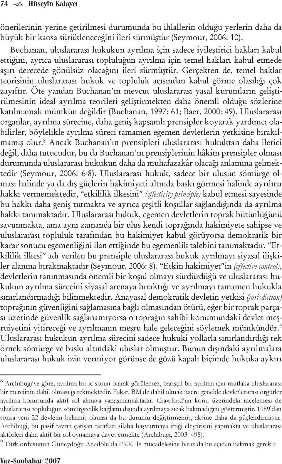 sürmüştür. Gerçekten de, temel haklar teorisinin uluslararası hukuk ve topluluk açısından kabul görme olasılığı çok zayıftır.