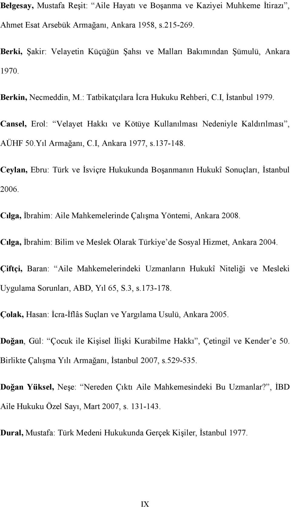 Cansel, Erol: Velayet Hakkı ve Kötüye Kullanılması Nedeniyle Kaldırılması, AÜHF 50.Yıl Armağanı, C.I, Ankara 1977, s.137-148.