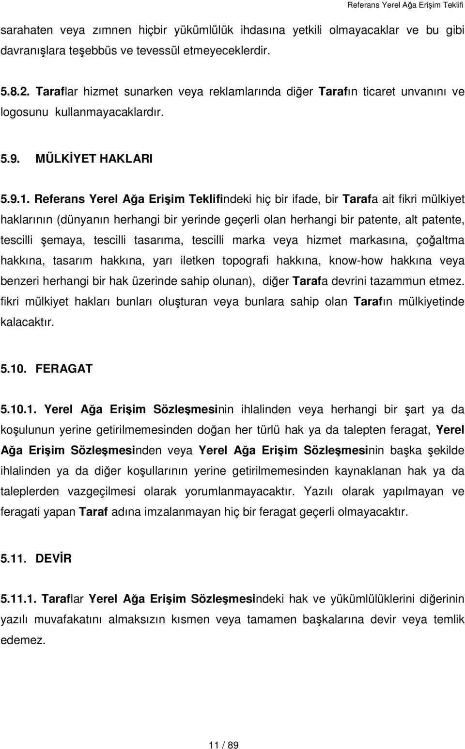 Referans Yerel Ağa Erişim Teklifindeki hiç bir ifade, bir Tarafa ait fikri mülkiyet haklarının (dünyanın herhangi bir yerinde geçerli olan herhangi bir patente, alt patente, tescilli şemaya, tescilli