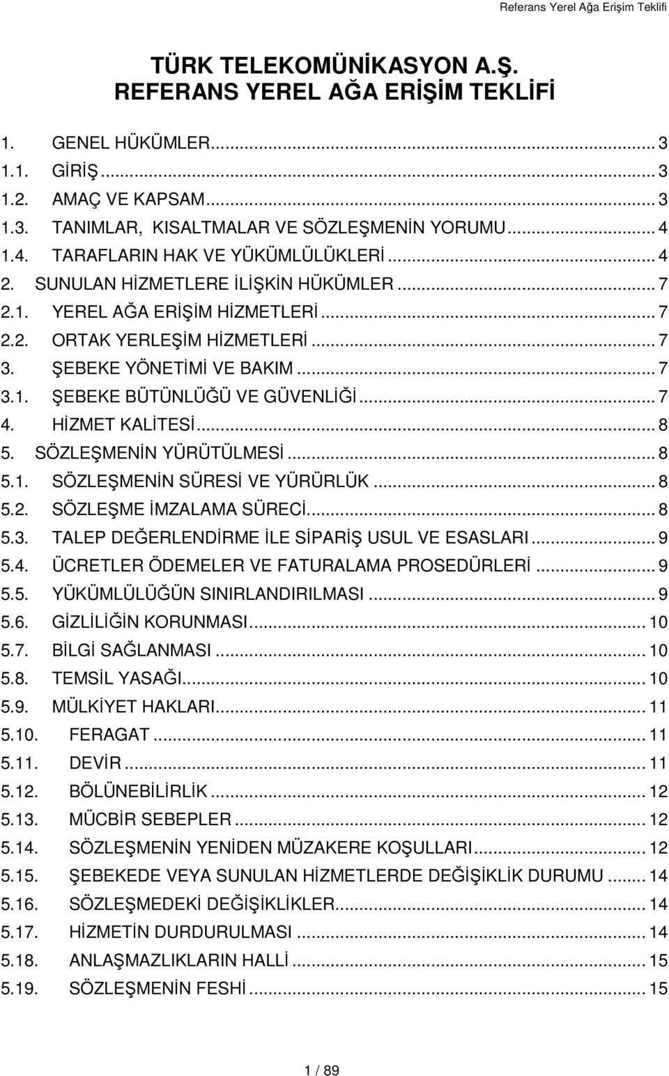 .. 7 4. HİZMET KALİTESİ... 8 5. SÖZLEŞMENİN YÜRÜTÜLMESİ... 8 5.1. SÖZLEŞMENİN SÜRESİ VE YÜRÜRLÜK... 8 5.2. SÖZLEŞME İMZALAMA SÜRECİ... 8 5.3. TALEP DEĞERLENDİRME İLE SİPARİŞ USUL VE ESASLARI... 9 5.4. ÜCRETLER ÖDEMELER VE FATURALAMA PROSEDÜRLERİ.