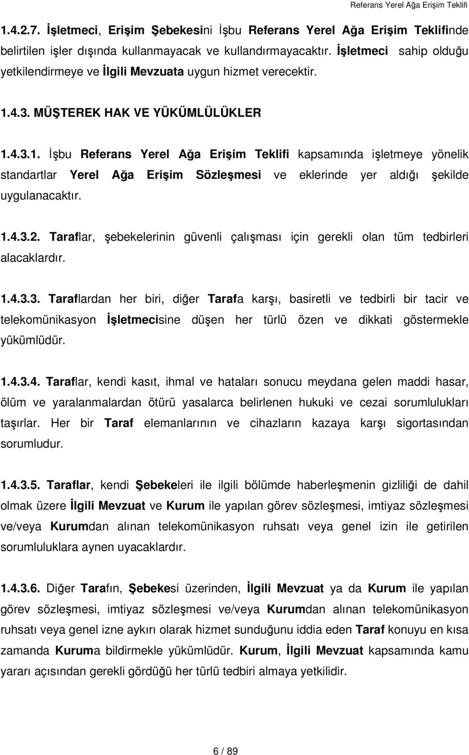 4.3. MÜŞTEREK HAK VE YÜKÜMLÜLÜKLER 1.4.3.1. İşbu Referans Yerel Ağa Erişim Teklifi kapsamında işletmeye yönelik standartlar Yerel Ağa Erişim Sözleşmesi ve eklerinde yer aldığı şekilde uygulanacaktır.