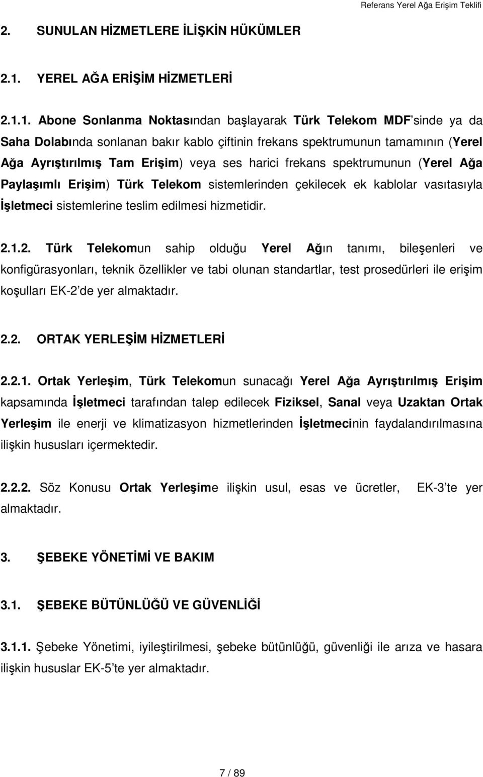 1. Abone Sonlanma Noktasından başlayarak Türk Telekom MDF sinde ya da Saha Dolabında sonlanan bakır kablo çiftinin frekans spektrumunun tamamının (Yerel Ağa Ayrıştırılmış Tam Erişim) veya ses harici