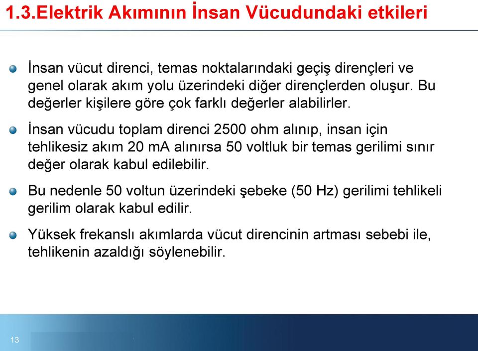 İnsan vücudu toplam direnci 2500 ohm alınıp, insan için tehlikesiz akım 20 ma alınırsa 50 voltluk bir temas gerilimi sınır değer olarak kabul