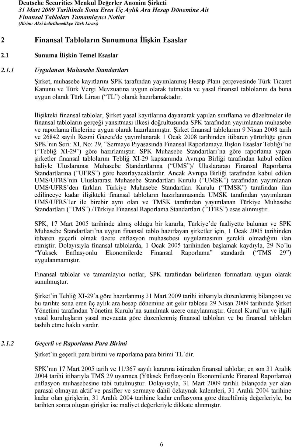 1 Uygulanan Muhasebe Standartları Şirket, muhasebe kayıtlarını SPK tarafından yayımlanmış Hesap Planı çerçevesinde Türk Ticaret Kanunu ve Türk Vergi Mevzuatına uygun olarak tutmakta ve yasal finansal