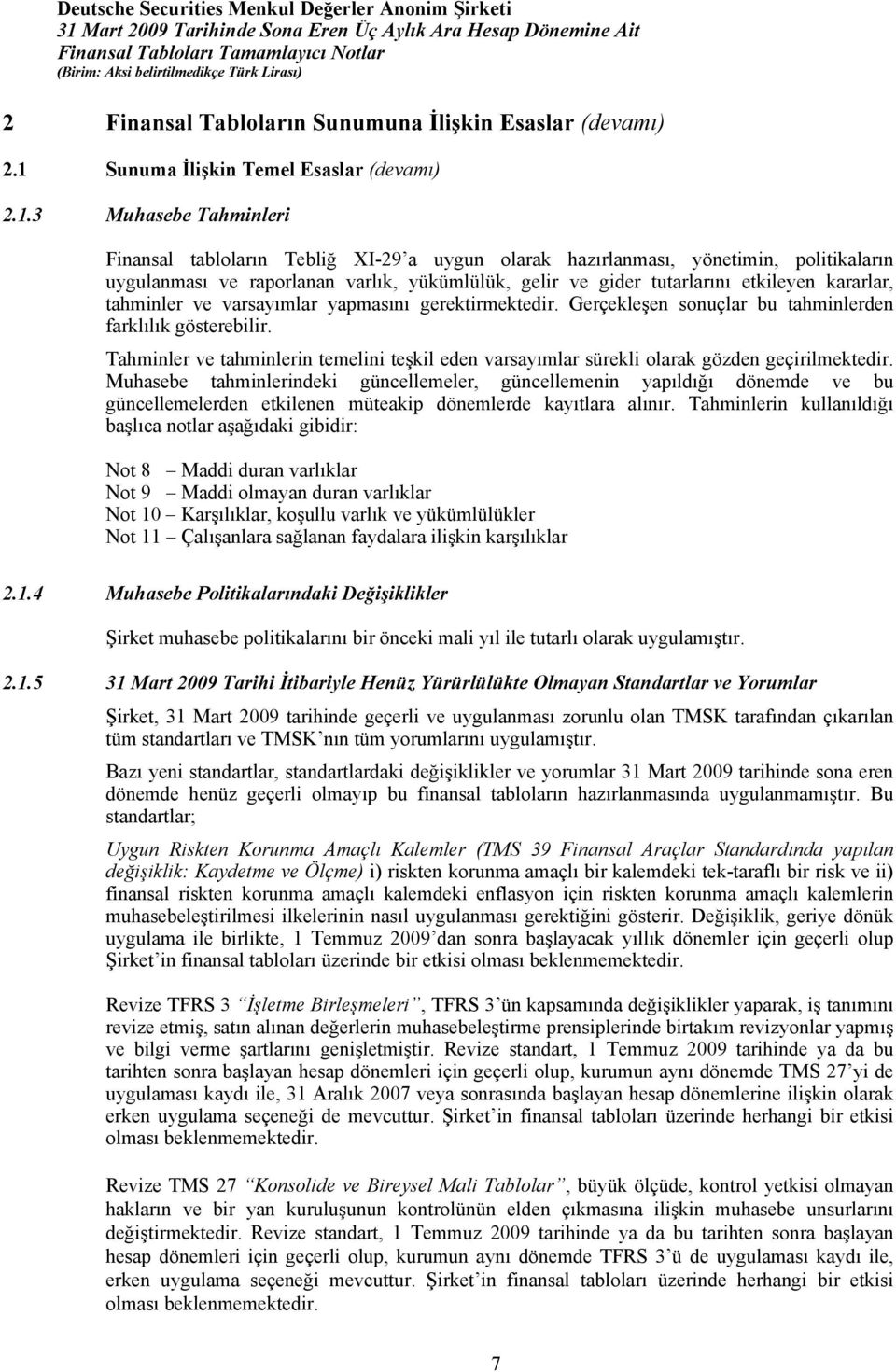 3 Muhasebe Tahminleri Finansal tabloların Tebliğ XI-29 a uygun olarak hazırlanması, yönetimin, politikaların uygulanması ve raporlanan varlık, yükümlülük, gelir ve gider tutarlarını etkileyen