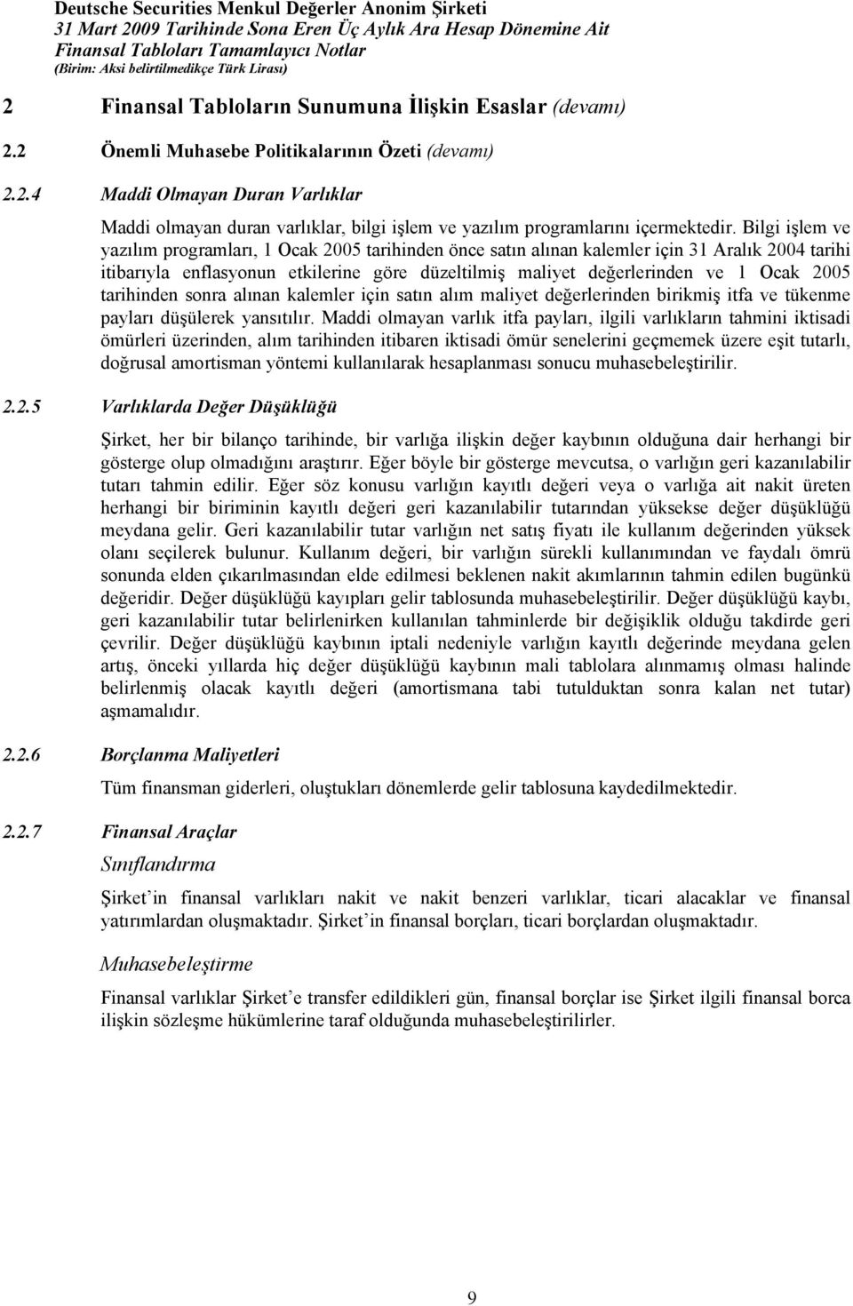 2005 tarihinden sonra alınan kalemler için satın alım maliyet değerlerinden birikmiş itfa ve tükenme payları düşülerek yansıtılır.