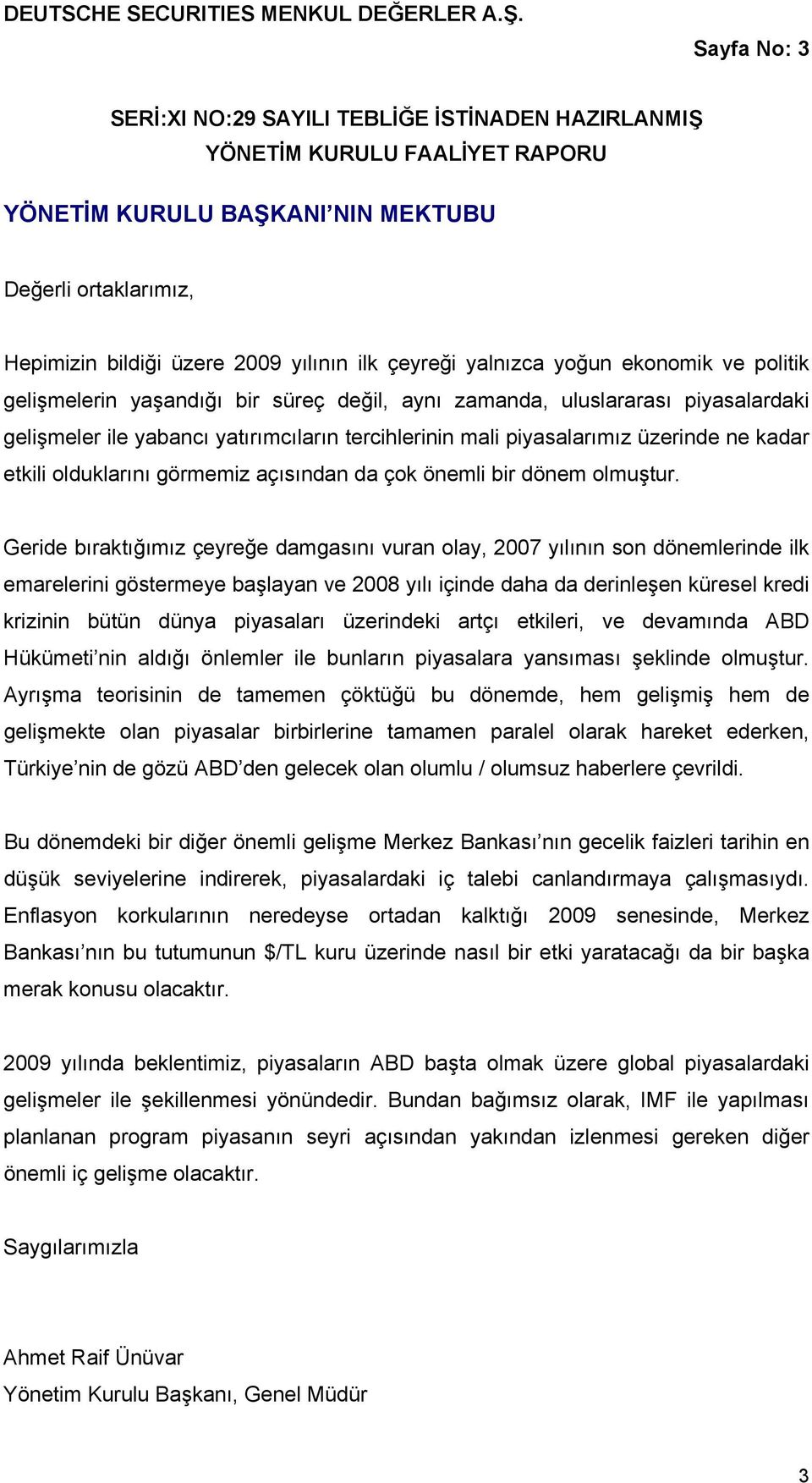 yalnızca yoğun ekonomik ve politik gelişmelerin yaşandığı bir süreç değil, aynı zamanda, uluslararası piyasalardaki gelişmeler ile yabancı yatırımcıların tercihlerinin mali piyasalarımız üzerinde ne