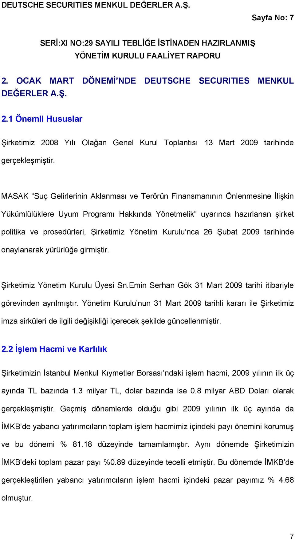 MASAK Suç Gelirlerinin Aklanması ve Terörün Finansmanının Önlenmesine İlişkin Yükümlülüklere Uyum Programı Hakkında Yönetmelik uyarınca hazırlanan şirket politika ve prosedürleri, Şirketimiz Yönetim