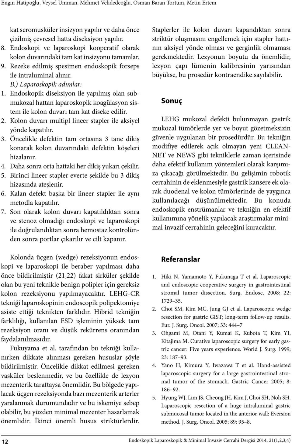 Endoskopik diseksiyon ile yapılmış olan submukozal hattan laparoskopik koagülasyon sistem ile kolon duvarı tam kat diseke edilir. 2. Kolon duvarı multipl lineer stapler ile aksiyel yönde kapatılır. 3.