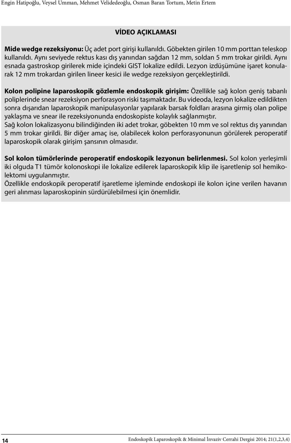 Aynı esnada gastroskop girilerek mide içindeki GIST lokalize edildi. Lezyon izdüşümüne işaret konularak 12 mm trokardan girilen lineer kesici ile wedge rezeksiyon gerçekleştirildi.