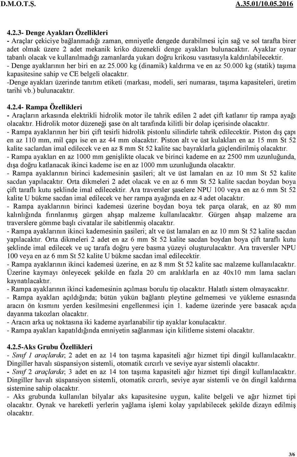 000 kg (dinamik) kaldırma ve en az 50.000 kg (statik) taşıma kapasitesine sahip ve CE belgeli olacaktır.