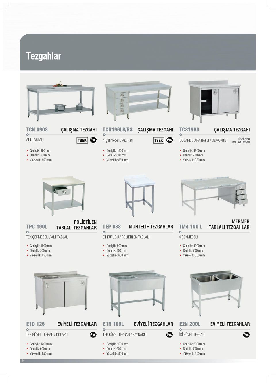 800 mm Derinlik: 800 mm Genişlik: 1900 mm E1D 126 14 ÇALIŞMA TEZGAHI EVİYELİ TEZGAHLAR E1N 106L EVİYELİ TEZGAHLAR E2N 200L TEK KÜVET TEZGAH / DOLAPLI TEK KÜVET TEZGAH / KAYNAKLI İKİ