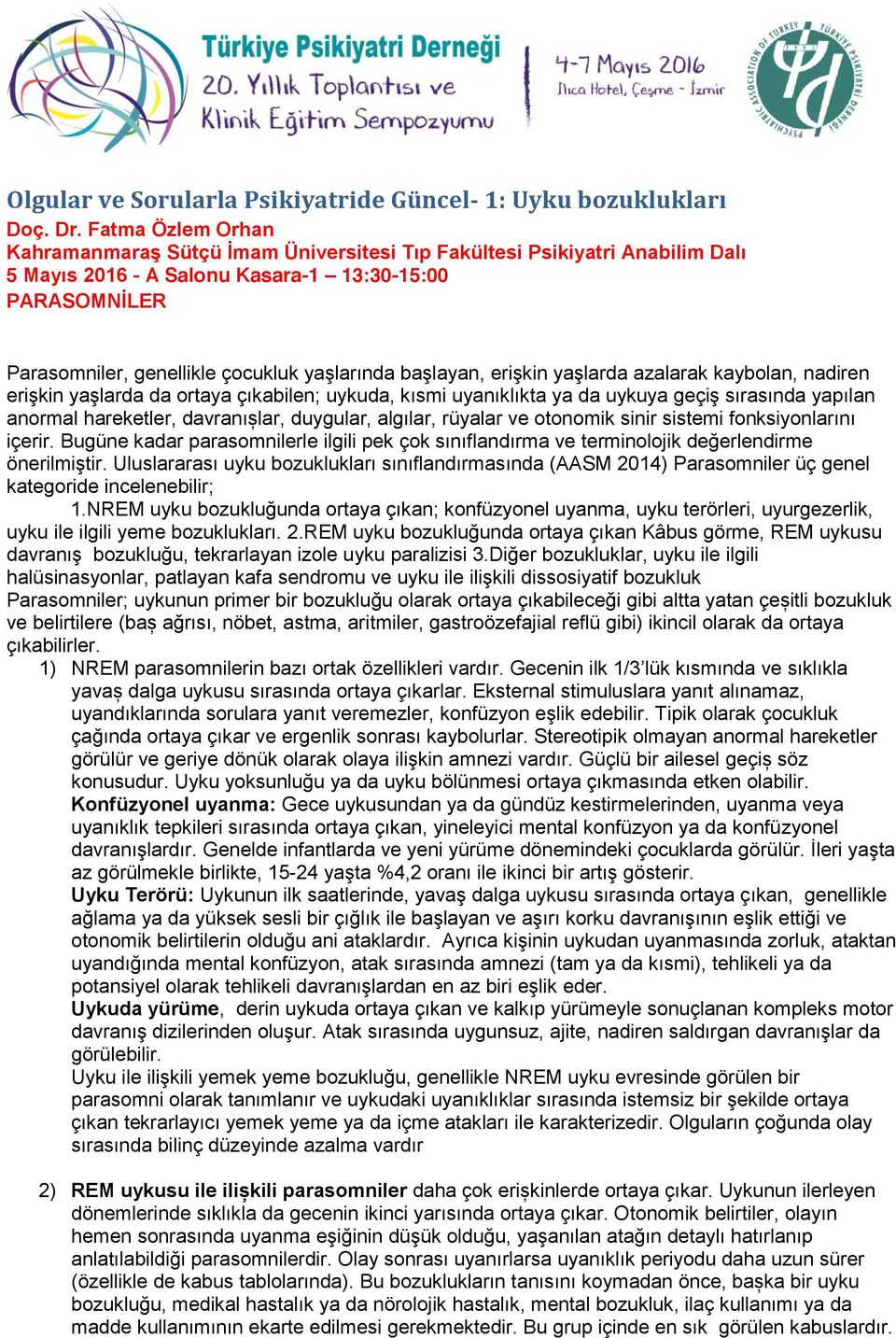 başlayan, erişkin yaşlarda azalarak kaybolan, nadiren erişkin yaşlarda da ortaya çıkabilen; uykuda, kısmi uyanıklıkta ya da uykuya geçiş sırasında yapılan anormal hareketler, davranıșlar, duygular,