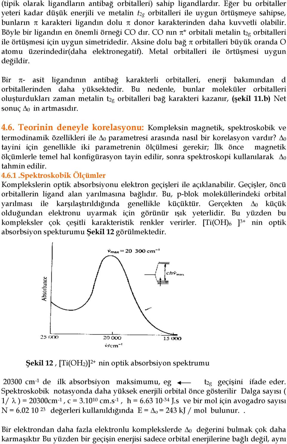 Böyle bir ligandn en önemli örnei CO dr. CO nn * orbitali metalin t2g orbitalleri ile örtümesi için uygun simetridedir.