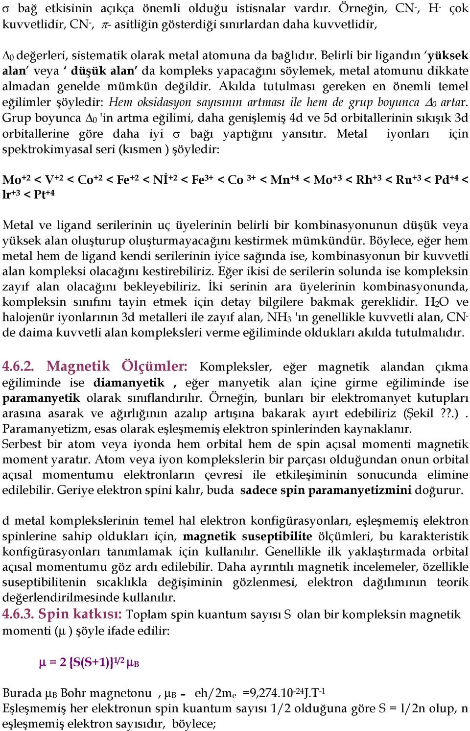 Aklda tutulmas gereken en önemli temel eilimler öyledir: Hem oksidasyon saysnn artmas ile hem de grup boyunca 0 artar.