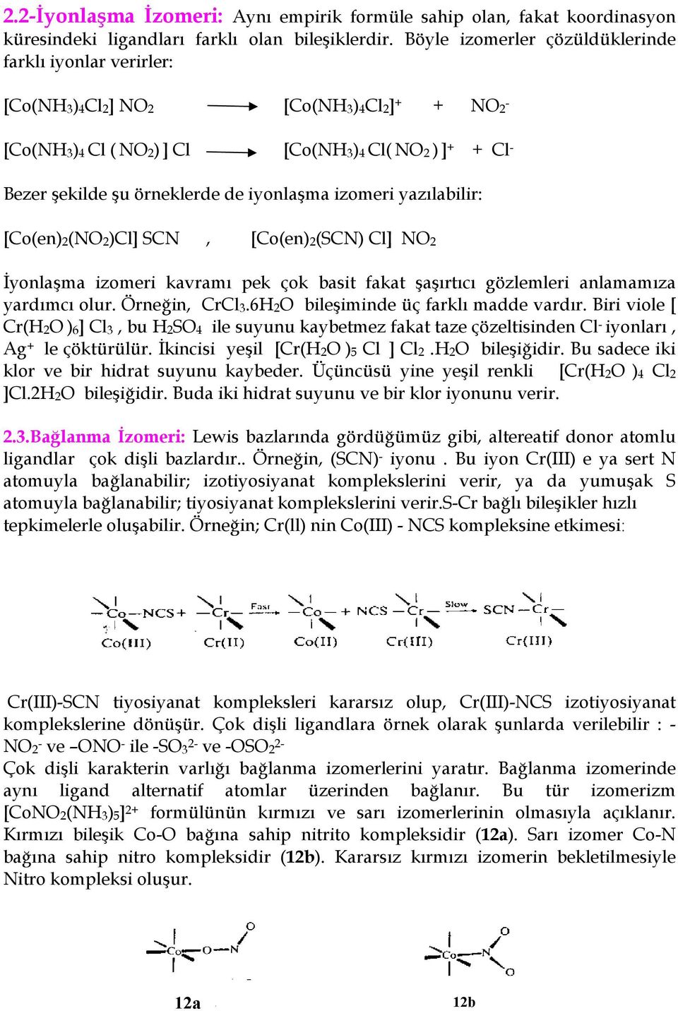 yazlabilir: [Co(en)2(NO2)Cl] SCN, [Co(en)2(SCN) Cl] NO2 yonlama izomeri kavram pek çok basit fakat artc gözlemleri anlamamza yardmc olur. Örnein, CrCl3.6H2O bileiminde üç farkl madde vardr.