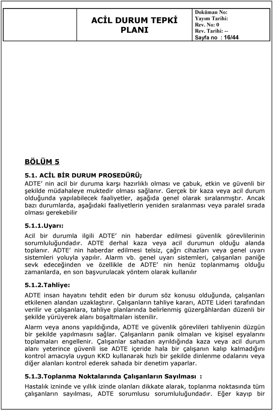 Ancak bazı durumlarda, aşağıdaki faaliyetlerin yeniden sıralanması veya paralel sırada olması gerekebilir 5.1.