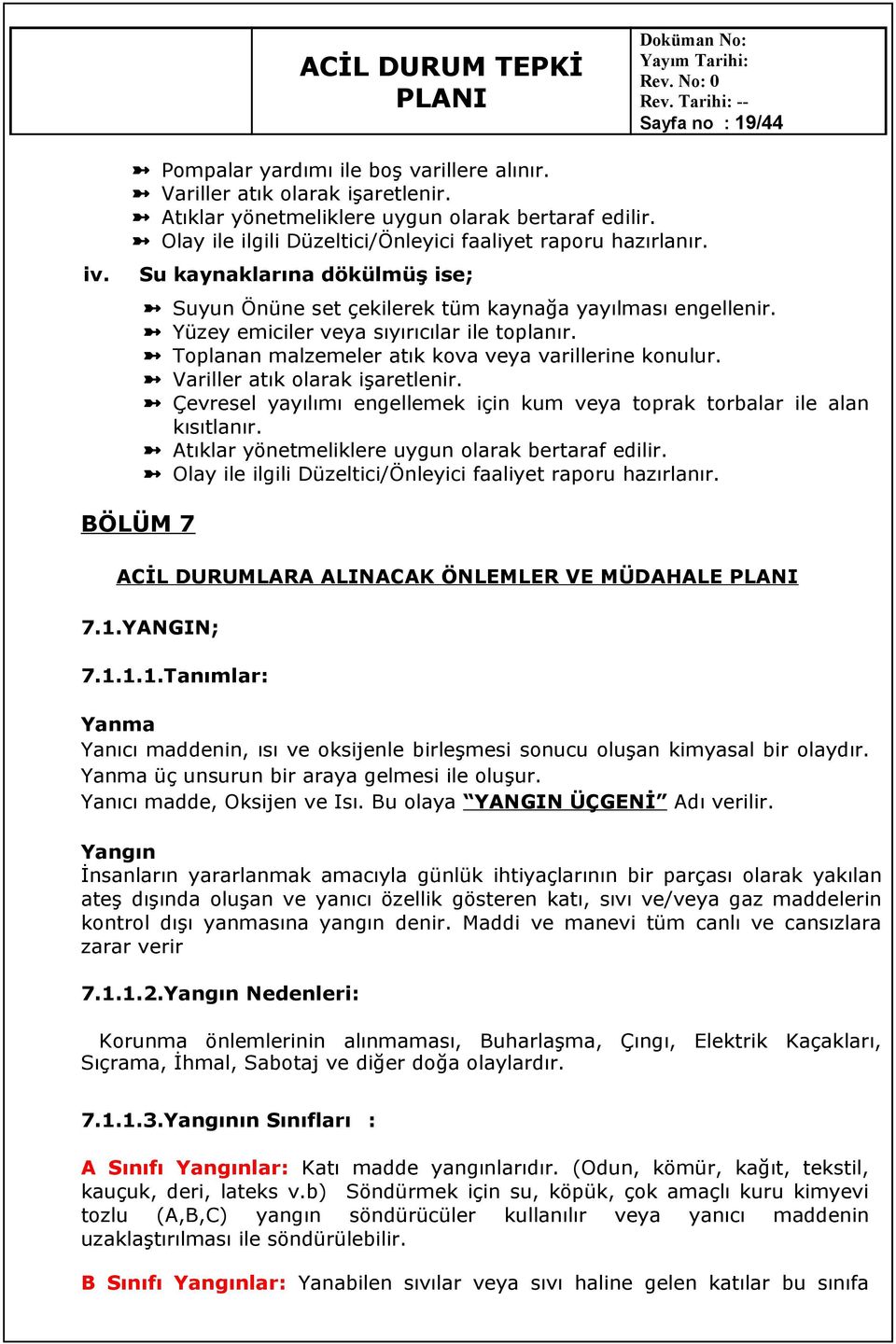 Toplanan malzemeler atık kova veya varillerine konulur. Variller atık olarak işaretlenir. Çevresel yayılımı engellemek için kum veya toprak torbalar ile alan kısıtlanır.