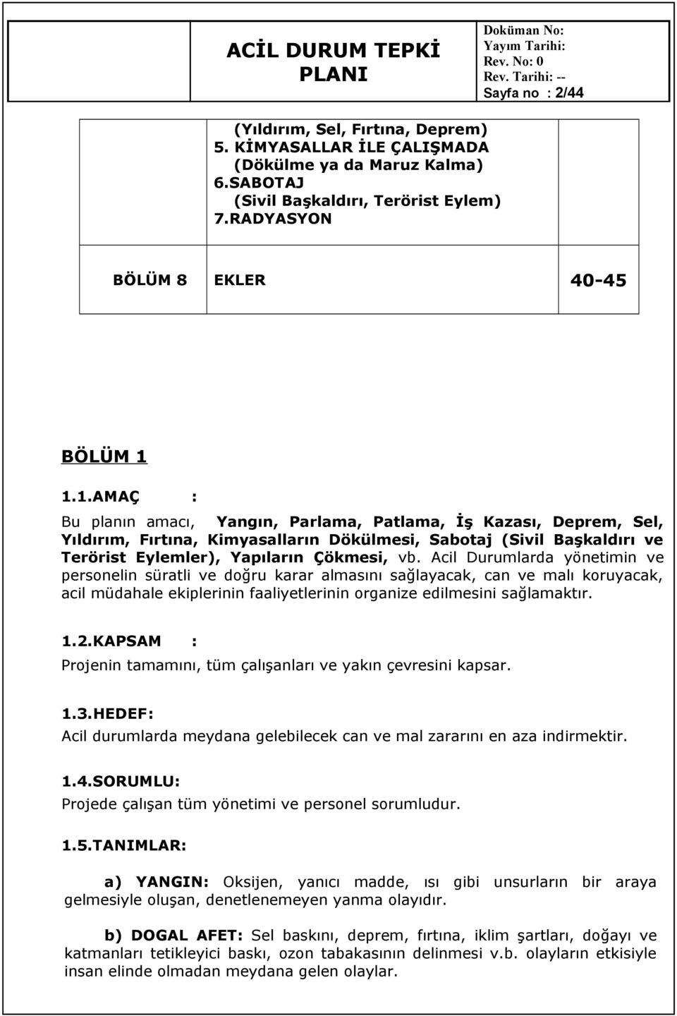 Acil Durumlarda yönetimin ve personelin süratli ve doğru karar almasını sağlayacak, can ve malı koruyacak, acil müdahale ekiplerinin faaliyetlerinin organize edilmesini sağlamaktır. 1.2.