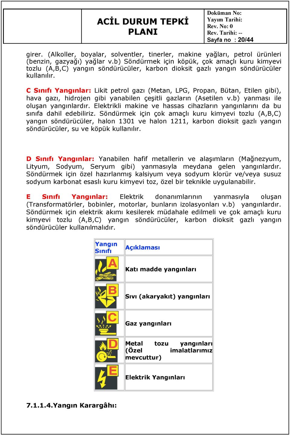 C Sınıfı Yangınlar: Likit petrol gazı (Metan, LPG, Propan, Bütan, Etilen gibi), hava gazı, hidrojen gibi yanabilen çeşitli gazların (Asetilen v.b) yanması ile oluşan yangınlardır.