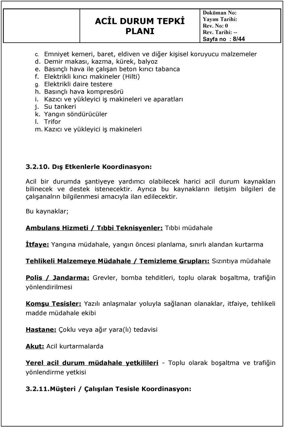 Kazıcı ve yükleyici iş makineleri 3.2.10. Dış Etkenlerle Koordinasyon: Acil bir durumda şantiyeye yardımcı olabilecek harici acil durum kaynakları bilinecek ve destek istenecektir.