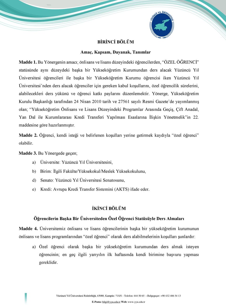 bir Yükseköğretim Kurumu öğrencisi iken Yüzüncü Yıl Üniversitesi nden ders alacak öğrenciler için gereken kabul koşullarını, özel öğrencilik sürelerini, alabilecekleri ders yükünü ve öğrenci katkı