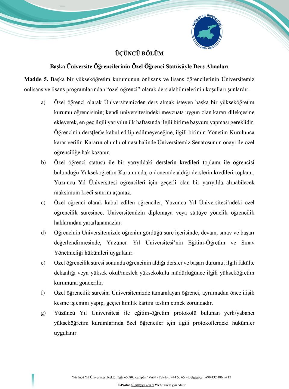 olarak Üniversitemizden ders almak isteyen başka bir yükseköğretim kurumu öğrencisinin; kendi üniversitesindeki mevzuata uygun olan kararı dilekçesine ekleyerek, en geç ilgili yarıyılın ilk