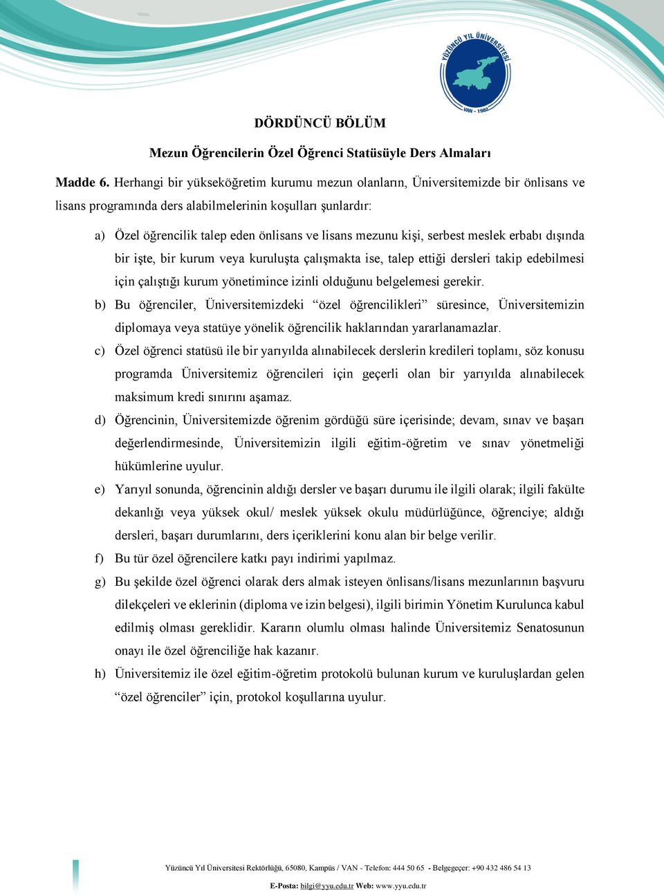 kişi, serbest meslek erbabı dışında bir işte, bir kurum veya kuruluşta çalışmakta ise, talep ettiği dersleri takip edebilmesi için çalıştığı kurum yönetimince izinli olduğunu belgelemesi gerekir.